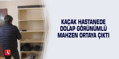 Kaçak hastanede dolap görünümlü mahzen ortaya çıktı