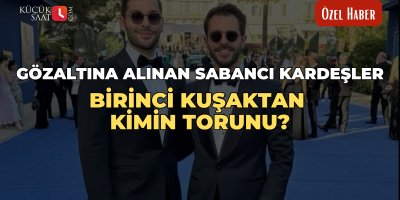 Gözaltına alınan Sabancı Kardeşler, birinci kuşaktan kimin torunu?