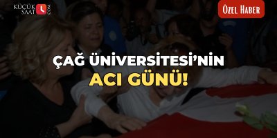 Çağ Üniversitesi'nin acı günü!