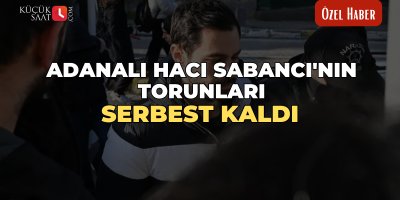 Adanalı Hacı Sabancı'nın torunları serbest kaldı