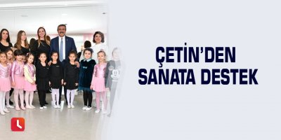 Çetin’den sanata destek