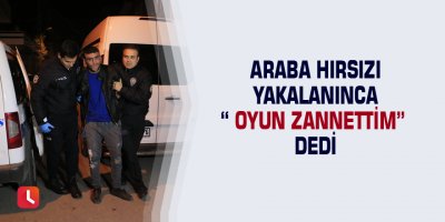 Araba hırsızı yakalanınca “ oyun zannettim” dedi