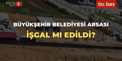 Büyükşehir Belediyesi arsası işgal mı edildi?