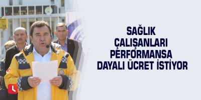 Sağlık çalışanları performansa dayalı ücret istiyor
