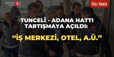 Tunceli - Adana hattı tartışmaya açıldı: “İş merkezi, otel, A.Ü.”