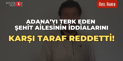 Adana’yı terk eden şehit ailesinin iddialarını karşı taraf reddetti