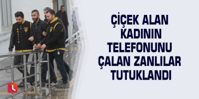 Çiçek alan kadının telefonunu çalan zanlılar tutuklandı