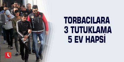 Torbacılara 3 tutuklama 5 ev hapsi