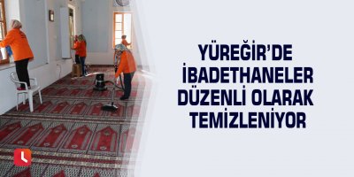 Yüreğir’de ibadethaneler düzenli olarak temizleniyor