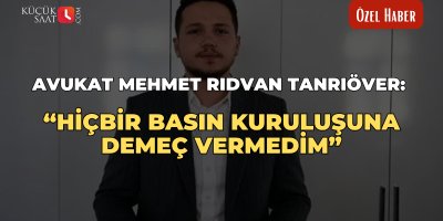 Avukat Mehmet Rıdvan Tanrıöver: “Hiçbir basın kuruluşuna demeç vermedim”