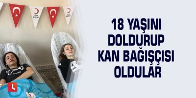 18 yaşını doldurup kan bağışçısı oldular