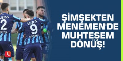 Şimşekten Menemen'de muhteşem dönüş!