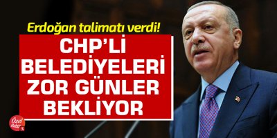 CHP’li belediyeleri zor günler bekliyor