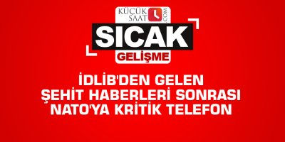 İdlib'den gelen şehit haberleri sonrası NATO'ya kritik telefon