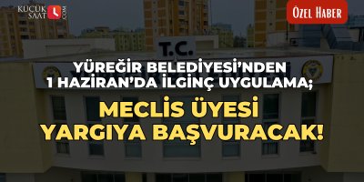 Yüreğir Belediyesi’nden 1 Haziran’da ilginç uygulama; Meclis Üyesi yargıya başvuracak!
