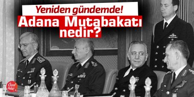 Adana Mutabakatı nedir? Neden önemli?