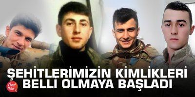 Şehitlerimizin kimlikleri belli olmaya başladı