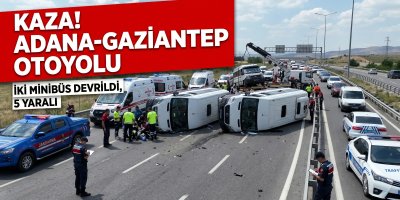 Adana-Gaziantep Otoyolu’nda iki minibüs devrildi: 5 kişi yaralandı