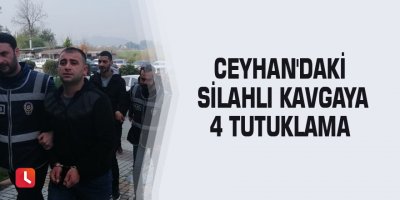 Ceyhan'daki silahlı kavgaya 4 tutuklama