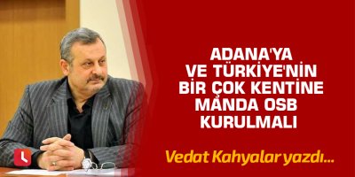 Adana'ya ve Türkiye'nin bir çok kentine manda OSB kurulmalı