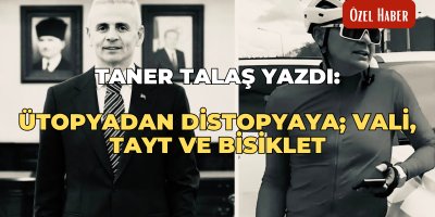 Taner Talaş yazdı: Ütopyadan distopyaya; vali, tayt ve bisiklet