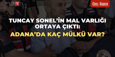 Tuncay Sonel’in mal varlığı ortaya çıktı: Adana’da kaç mülkü var?