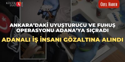 Ankara’daki uyuşturucu ve fuhuş operasyonu Adana’ya sıçradı: Adanalı iş insanı gözaltına alındı