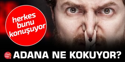 Herkes bunu konuşuyor: Adana ne kokuyor?