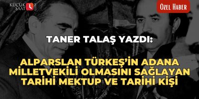 Taner Talaş yazdı: Alparslan Türkeş’in Adana milletvekili olmasını sağlayan tarihi mektup ve tarihi kişi