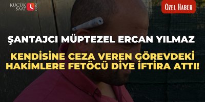 Şantajcı müptezel Ercan Yılmaz, kendisine ceza veren görevdeki hâkimlere “FETÖ’cü” diye iftira attı!