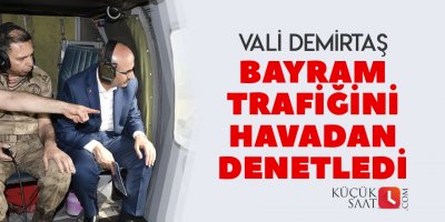 Vali Demirtaş bayram trafiğini havadan denetledi