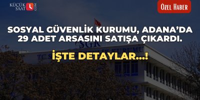 Sosyal Güvenlik Kurumu, Adana’daki 29 arsasını satışa çıkardı: İşte detaylar