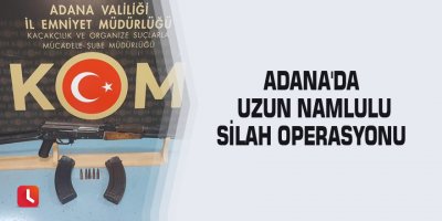 Adana'da uzun namlulu silah operasyonu