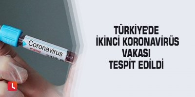 Türkiye'de ikinci Koronavirüs vakası tespit edildi