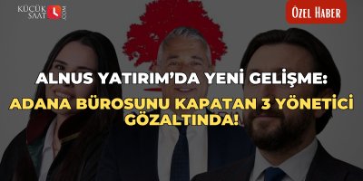 Alnus Yatırım’da yeni gelişme: Adana bürosunu kapatan 3 yönetici gözaltında!