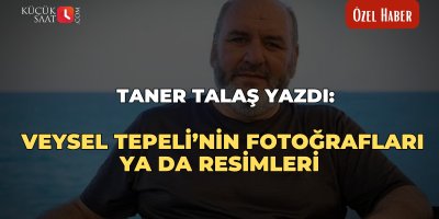 Taner Talaş yazdı: Veysel Tepeli’nin fotoğrafları ya da resimleri