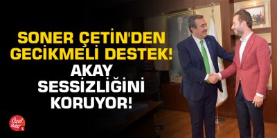 Soner Çetin'den gecikmeli destek! Akay sessizliğini koruyor!