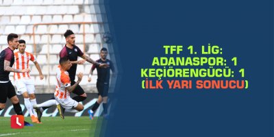TFF 1. Lig: Adanaspor: 1 Keçiörengücü: 1 (İlk yarı sonucu)