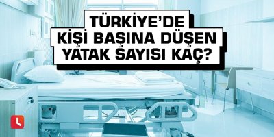 Türkiye'de kişi başına düşen yatak sayısı kaç?