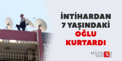 İntihardan 7 yaşındaki oğlu kurtardı