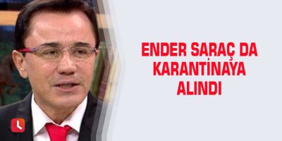 Ender Saraç da karantinaya alındı