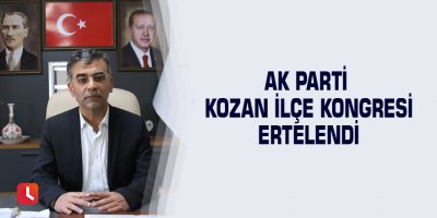 AK Parti Kozan İlçe Kongresi ertelendi
