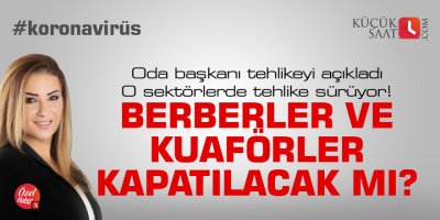 Berberler ve kuaförler kapatılacak mı? Sektörde tehlike sürüyor