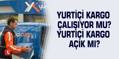 Yurtiçi kargo çalışıyor mu? Yurtiçi kargo açık mı?