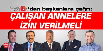 Belediye Başkanlarına çağrı: Çalışan annelere izin verilmeli