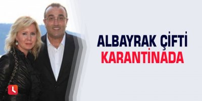 Albayrak çifti karantinada