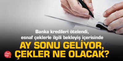 Ay sonu geliyor, çekler ne olacak?