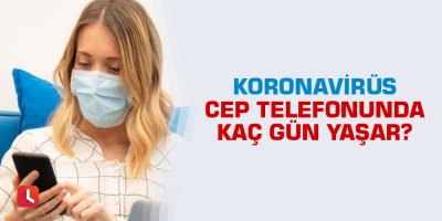 Korona virüs cep telefonunda kaç gün yaşar?