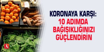 Koronaya karşı: 10 adımda bağışıklığınızı güçlendirin