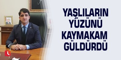 Yaşlıların yüzünü kaymakam güldürdü